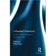 Unheeded Hinterland: Identity and Sovereignty in Northeast India 9781138100091