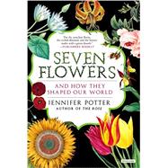 Seven Flowers And How They Shaped Our World 9781468310092