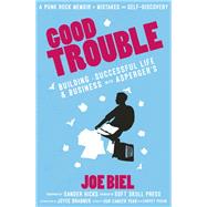 Good Trouble Building a Successful Life and Business with 