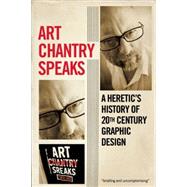 Art Chantry Speaks: A Heretic's History of 20th Century Graphic Design 9781627310093