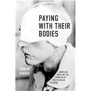 Paying With Their Bodies: American War and the Problem of the Disabled Veteran 9780226210094