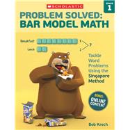Problem Solved: Bar Model Math: Grade 1 Tackle Word Problems Using the Singapore Method 9780545840095
