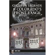 Ghosts and Legends of Colorado's Front Range 9781467140096