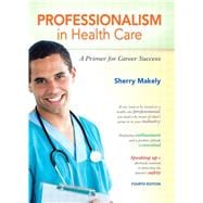Professionalism in Health Care A Primer for Career Success 9780132840101