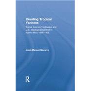 Creating Tropical Yankees: Social Science Textbooks and U.S. Ideological Control in Puerto Rico, 1898-1908 9781138880108