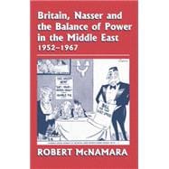 Britain, Nasser and the Balance of Power in the Middle East, 1952-1977: From The Eygptian Revolution to the Six Day War 9781138870109