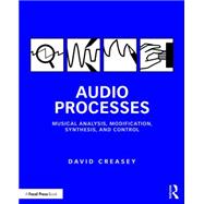 Audio Processes: Musical Analysis, Modification, Synthesis, and Control 9781138100114