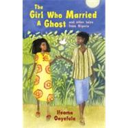 The Girl Who Married a Ghost and Other Tales from Nigeria 9781847800114
