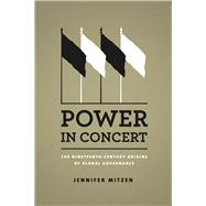Power in Concert: Nineteenth-century Origins of Global Governance 9780226060118