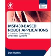 Developing Embedded Systems Applications on the MSP430 : Learning Through an On-Going Robotics Application 9780123970121