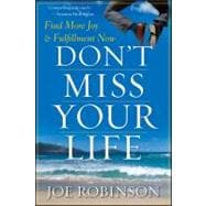 Don't Miss Your Life Find More Joy and Fulfillment Now 9780470470121