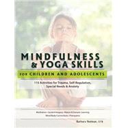 Mindfulness & Yoga Skills for Children and Adolescents: 115 Activities for Trauma, Self-regulation, Special Needs & Anxiety 9781559570121