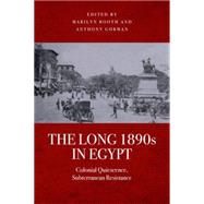 The Long 1890s in Egypt Colonial Quiescence, Subterranean Resistance 9780748670123