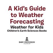 A Kid's Guide to Weather Forecasting - Weather for Kids   Children's Earth Sciences Books