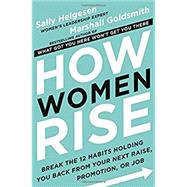 How Women Rise: Break the 12 Habits Holding You Back from Your Next Raise, Promotion, or Job 9780316440127