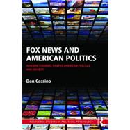 Fox News and American Politics: How One Channel Shapes American Politics and Society 9781138900127