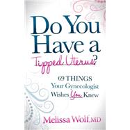 Do You Have a Tipped Uterus?: 69 Things Your Gynecologist Wishes You Knew 9781630470128