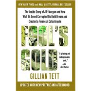 Fool's Gold : The Inside Story of J. P. Morgan and How Wall St. Greed Corrupted Its Bold Dream and Created a Financial Catastrophe 9781439100134