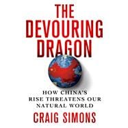 The Devouring Dragon How China's Rise Threatens Our Natural World 9781250050137