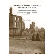 Southern Women Novelists and the Civil War: Trauma and Collective Memory in the American Literary Tradition Since 1861 9781621900139
