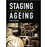 Staging Ageing: Theatre, Performance and Narrative of Decline 9781783200139