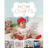 Mom Crafts DIY Crafts for the Expectant Mom 9781454710141