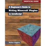 A Beginner's Guide to Writing Minecraft Plugins in JavaScript 9780133930146