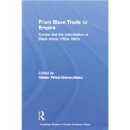 From Slave Trade to Empire: European Colonisation of Black Africa 1780s-1880s 9781138870147