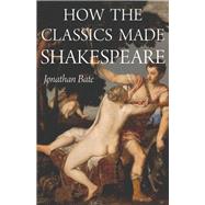How the Classics Made Shakespeare 9780691210148