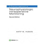 A Practical Approach to Neurophysiologic Intraoperative Monitoring 9781620700150