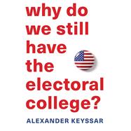 Why Do We Still Have the Electoral College? 9780674660151