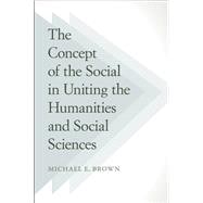 The Concept of the Social in Uniting the Humanities and Social Sciences 9781439910153