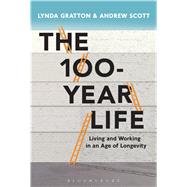 The 100-Year Life Living and working in an age of longevity 9781472930156