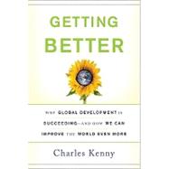 Getting Better: Why Global Development Is Succeeding--And How We Can Improve the World Even More 9780465020157