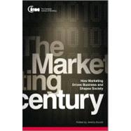 The Marketing Century How Marketing Drives Business and Shapes Society 9780470660157
