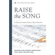 Raise the Song: A Classical Christian Guide to Music Education 9780578520162