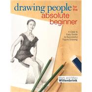 Drawing People for the Absolute Beginner: A Clear & Easy Guide to Successful Figure Drawing 9781440330162