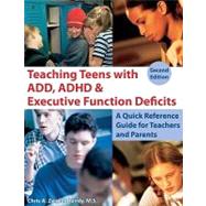 Teaching Teens with ADD, ADHD and Executive Function Deficits : A Quick Reference Guide for Teachers and Parents: 2nd Edition 9781606130162