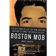 Boston Mob The Rise and Fall of the New England Mob and Its Most Notorious Killer 9781250060167