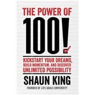 The Power of 100! Kickstart Your Dreams, Build Momentum, and Discover Unlimited Possibility 9781476790169