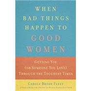 When Bad Things Happen to Good Women Getting You (or Someone You Love) Through the Toughest Times 9781632280169
