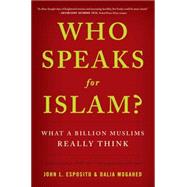Who Speaks For Islam? What a Billion Muslims Really Think 9781595620170