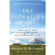 The Education of Will Healing a Dog, Facing My Fears, Reclaiming My Life 9781501150173