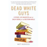 Dead White Guys A Father, His Daughter and the Great Books of the Western World 9781632280176