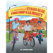 The Adventures of String Bean Pork Chop & Lil Mighty 9781796010176