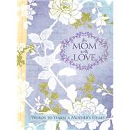 For Mom with Love: Words to Warm a Mother's Heart 9781633260177