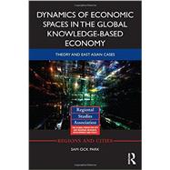 Dynamics of Economic Spaces in the Global Knowledge-based Economy: Theory and East Asian Cases 9780415740180