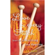 Love in Every Stitch Stories of Knitting and Healing 9781632280183
