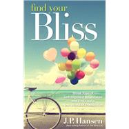 Find Your Bliss: Break Free of Self-imposed Boundaries and Embrace a New World of Possibilities 9781632650184