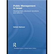 Public Management in Israel: Development, Structure, Functions and Reforms 9781138870185